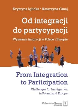 Od integracji do partycypacji Wyzwania imigracji w Polsce i Europie From Integration to Participation - Iglicka Krystyna, Gmaj Katarzyna