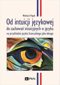 Od intuicji językowej do zachowań intuicyjnych w języku na przykładzie języka francuskiego jako obcego - Piegzik Wioletta A.