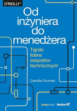 Od inżyniera do menedżera Tajniki lidera zespołów technicznych - Camille Fournier