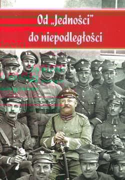 Od Jedności do niepodległości Wspomnienia powstańców wielkopolskich z Ziemi Jarocińskiej