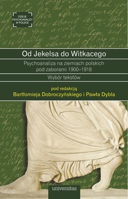Od Jekelsa do Witkacego Psychoanaliza na ziemiach polskich pod zaborami 1900-1918 Wybór tekstów - Opracowanie Zbiorowe