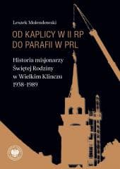 Od kaplicy w II RP do parafii w PRL. Historia misjonarzy Świętej Rodziny w Wielkim Klinczu - Leszek Molendowski