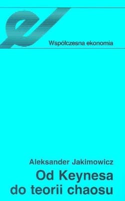 Od Keynesa do teorii chaosu Ewolucja teorii wahań koniunkturalnych - Aleksander Jakimowicz