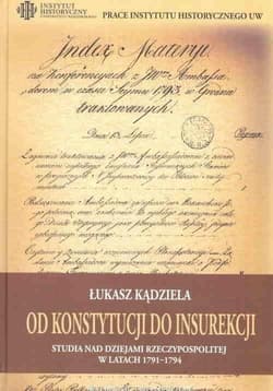 Od Konstytucji do Insurekcji Studia nad dziejami Rzeczypospolitej w ltach 1791-1794 - Łukasz Kądziela