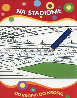 Od kropki do kropki Na stadionie - Praca zbiorowa