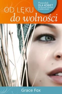 Od lęku do wolności Przewodnik dla kobiet jak zachować optymizm w każdej sytuacji - Grace Fox