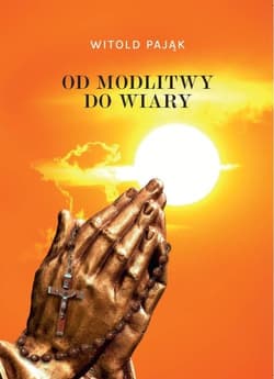 Od modlitwy do wiary - Witold Pająk