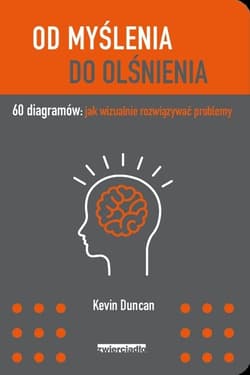 Od myślenia do olśnienia 60 diagramów: jak wizualnie rozwiązywać problemy - Kevin Duncan