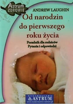 Od narodzin do pierwszego roku życia Poradnik dla rodziców, pytania i odpowiedzi