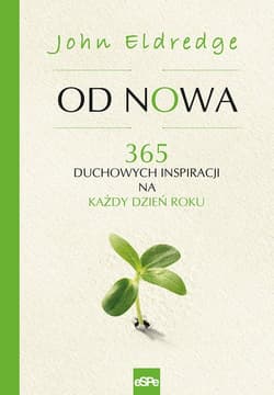 Od nowa 365 duchowych inspiracji na każdy dzień roku - Eldredge John