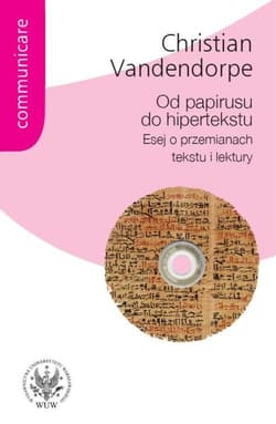 Od papirusu do hipertekstu Esej o przemianach tekstu i lektury - Christian Vandendorpe