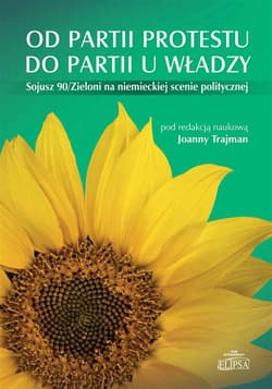 Od partii protestu do partii u władzy Sojusz 90/Zieloni na niemieckiej scenie politycznej - red. Joanna Trajman