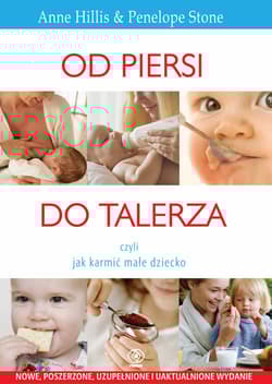 Od piersi do talerza, czyli jak karmić małe dziecko - Anne  Hills, Penelope  Stone