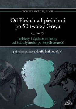 Od Pieśni nad pieśniami po 50 twarzy Greya - kobiety i dyskurs miłosny od Starożytności po współczesność