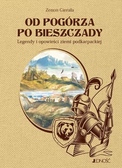 Od Pogórza po Bieszczady Legendy i opowieści ziemi podkarpackiej - Zenon Gierała