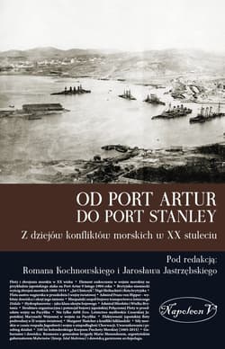 Od Port Artur do Port Stanley Z dziejów konfliktów morskich w XX stuleciu