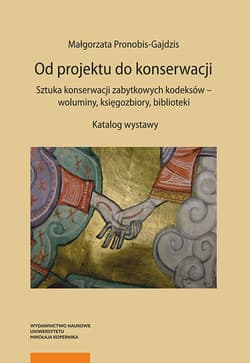 Od projektu do konserwacji Sztuka konserwacji zabytkowych kodeksów - woluminy, księgozbiory, biblioteki - Małgorzata Pronobis-Gajdzis