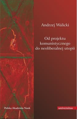 Od projektu komunistycznego do neoliberalnej utopii - Andrzej Walicki