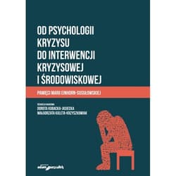 Od psychologii kryzysu do interwencji kryzysowej i środowiskowej Pamięci Marii Einhorn-Susułowskiej - Dorota Kubacka-Jasiecka Małgorzata Kuleta-Krzyszk