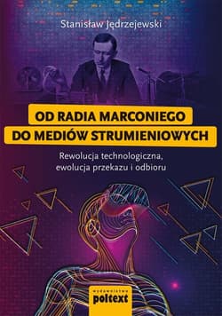 Od radia Marconiego do mediów strumieniowych Rewolucja technologiczna, ewolucja przekazu i odbioru