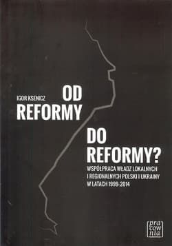 Od reformy do reformy? Współpraca władz lokalnych i regionalnych Polski i Ukrainy w latach 1999-2014