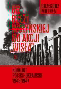 Od rzezi wołyńskiej do akcji "Wisła". Konflikt polsko-ukraiński 1943-1947 - Grzegorz Motyka