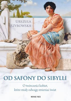 Od Safony do Sibylli O twórczości kobiet, które miały odwagę zmieniać świat - Urszula Szybowska