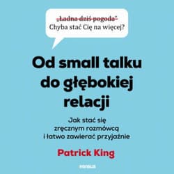 Od small talku do głębokiej relacji. Jak stać się zręcznym rozmówcą i łatwo zawierać przyjaźnie - audiobook