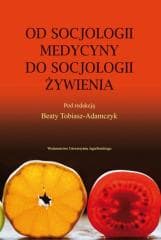 Od socjologii medycyny do socjologii żywienia - red. Beata Tobiasz-Adamczyk