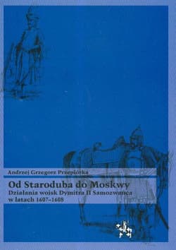 Od Staroduba do Moskwy Działania wojsk Dymitra II Samozwańca w latach 1607-1608 - Przepiórka Andrzej Grzegorz