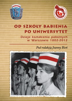 Od Szkoły Babienia po Uniwersytet Dzieje kształcenia położnych w Warszawie 1802-2012 - Opracowanie Zbiorowe