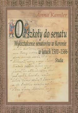 Od szkoły do Senatu Wykształcenie senatorów w Koronie w latach 1501-1586