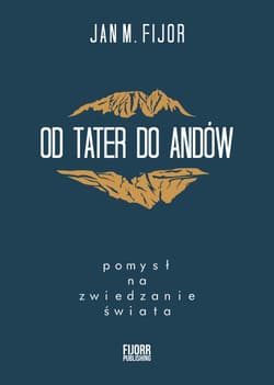 Od Tater do Andów Pomysł na zwiedzanie świata - Jan M. Fijor