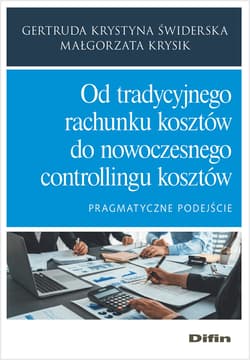 Od tradycyjnego rachunku kosztów do nowoczesnego controllingu kosztów Pragmatyczne podejście - Świderska Gertruda Krystyna