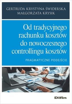 Od tradycyjnego rachunku kosztów do nowoczesnego controllingu kosztów Pragmatyczne podejście - Świderska Gertruda Krystyna