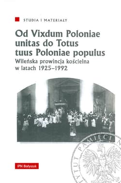 Od Vixdum Poloniae unitas do Totus tuus Polaniae populus Wileńska prowincja kościelna w latach 1925–1992 -  Wilczewski Waldemar F., Wasilewski Jarosław