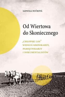 Od Wiertowa do Skoniecznego "Chłopski los" według kronikarzy, pamiętnikarzy i dokumentalistów - Jadwiga Hučková
