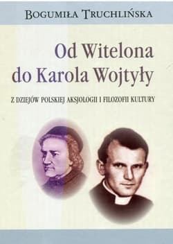 Od Witelona do Karola Wojtyły Z dziejów polskiej aksjologii i filozofii kultury - Bogumiła Truchlińska