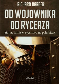 Od wojownika do rycerza Status, turnieje, rycerstwo na polu bitwy - Richard Barber