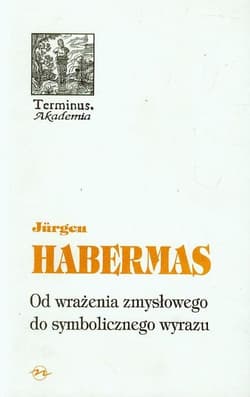 Od wrażenia zmysłowego do symbolicznego wyrazu - Jurgen Harbermas