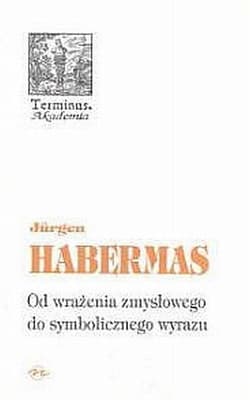 Od wrażenia zmysłowego do symbolicznego wyrazu - Jurgen Harbermas