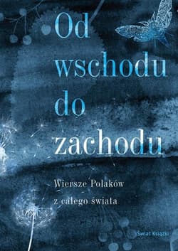 Od wschodu do zachodu Antologia wierszy Polaków z całego świata - Opracowanie Zbiorowe