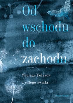 Od wschodu do zachodu Antologia wierszy Polaków z całego świata - Opracowanie Zbiorowe