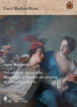 Od zalotów do wesela Magnatka w drodze do ołtarza w czasach saskich