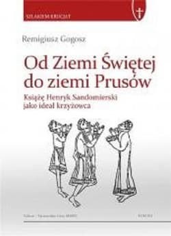 Od Ziemi Świętej do ziemi Prusów - Remigiusz Gogosz