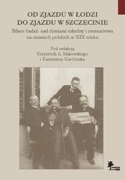 Od Zjazdu w Łodzi do Zjazdu w Szczecinie Bilans badań nad dziejami szlachty i ziemiaństwa na ziemia