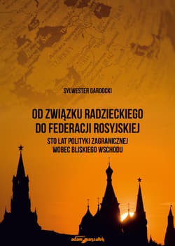 Od Związku Radzieckiego do Federacji Rosyjskiej. Sto lat polityki zagranicznej wobec Bliskiego Wschodu