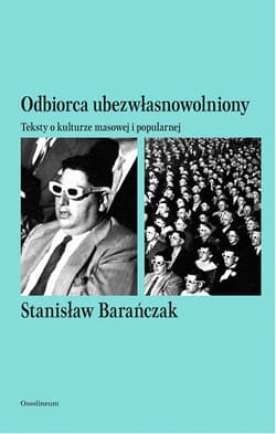Odbiorca ubezwłasnowolniony Teksty o kulturze masowej i popularnej - Stanisław Barańczak