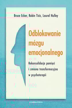 Odblokowanie mózgu emocjonalnego. Rekonsolidacja pamięci i zmiana transformacyjna w psychoterapii - Ecker Bruce, Ticic Robin, Hulley Laurel