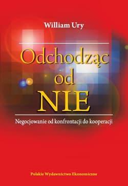 Odchodząc od NIE Negocjowanie od konfrontacji do kooperacji - William  Ury
